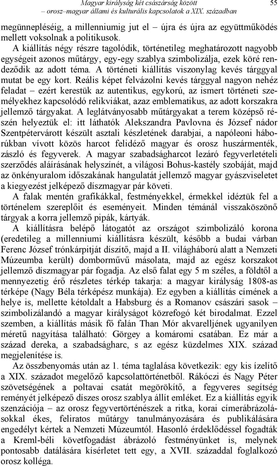 A kiállítás négy részre tagolódik, történetileg meghatározott nagyobb egységeit azonos műtárgy, egy-egy szablya szimbolizálja, ezek köré rendeződik az adott téma.