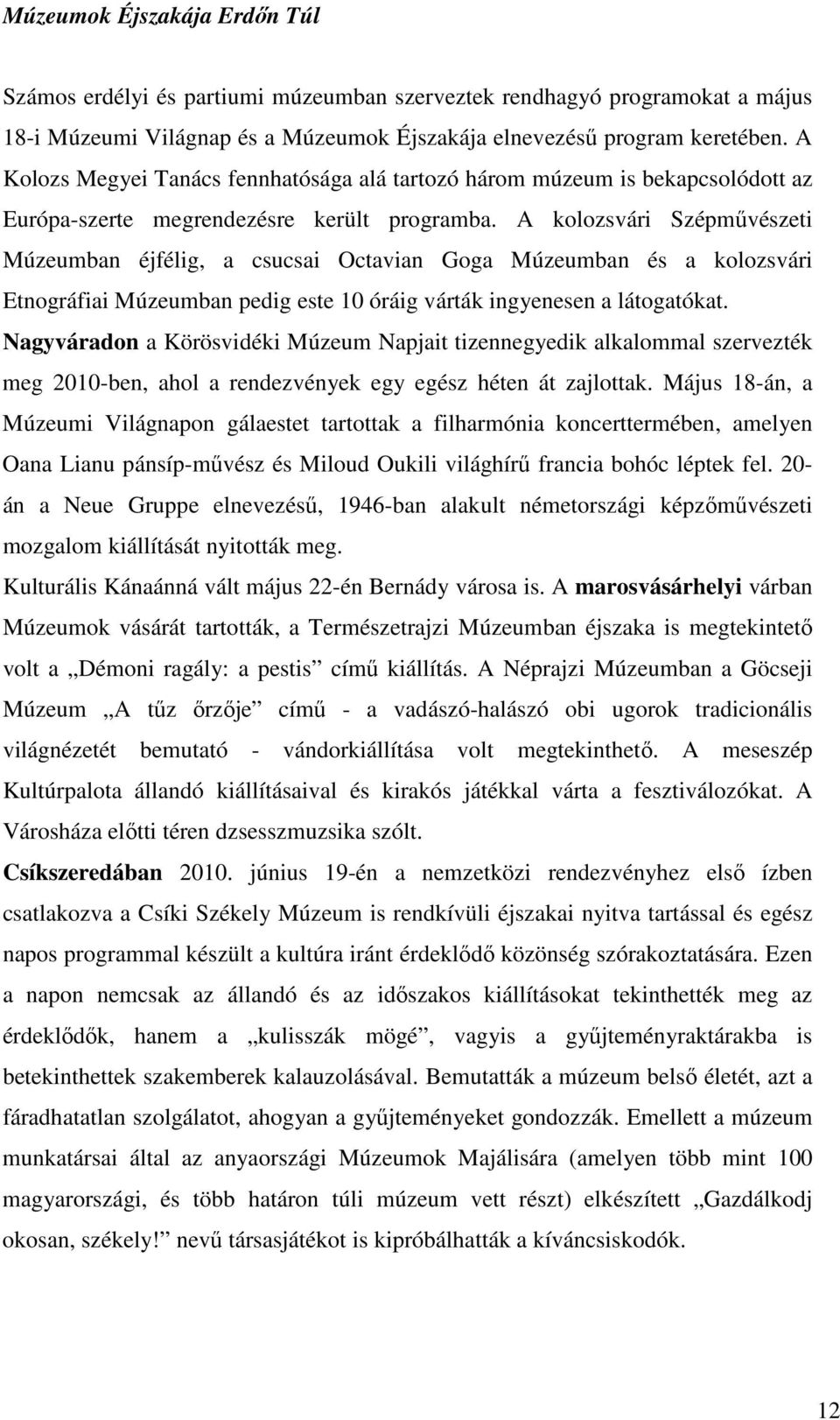 A kolozsvári Szépmővészeti Múzeumban éjfélig, a csucsai Octavian Goga Múzeumban és a kolozsvári Etnográfiai Múzeumban pedig este 10 óráig várták ingyenesen a látogatókat.