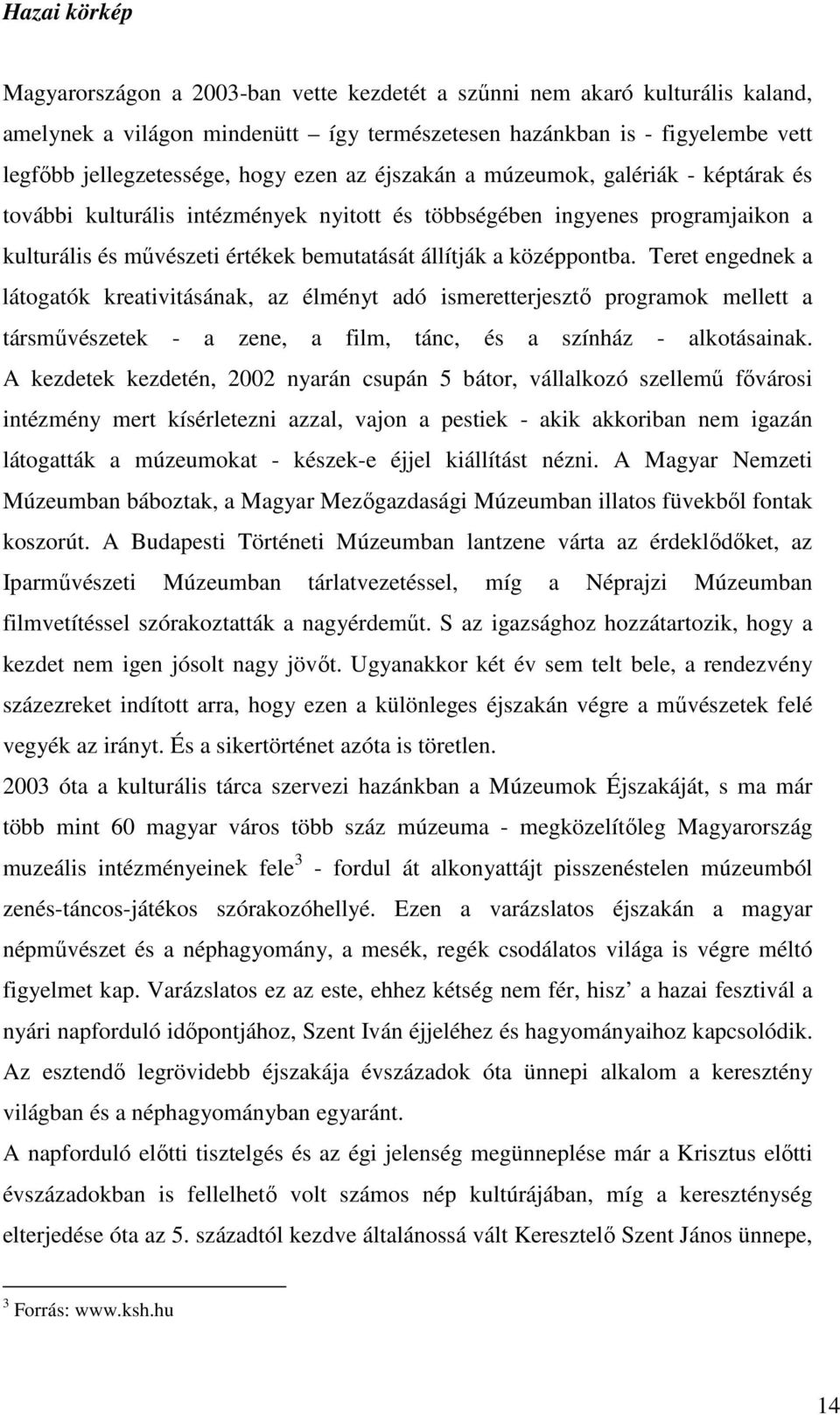 Teret engednek a látogatók kreativitásának, az élményt adó ismeretterjesztı programok mellett a társmővészetek - a zene, a film, tánc, és a színház - alkotásainak.