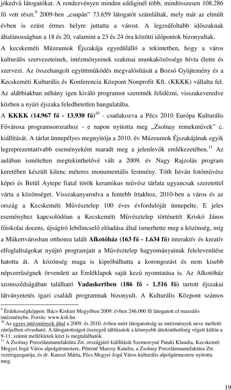 A legzsúfoltabb idıszaknak általánosságban a 18 és 20, valamint a 23 és 24 óra közötti idıpontok bizonyultak.