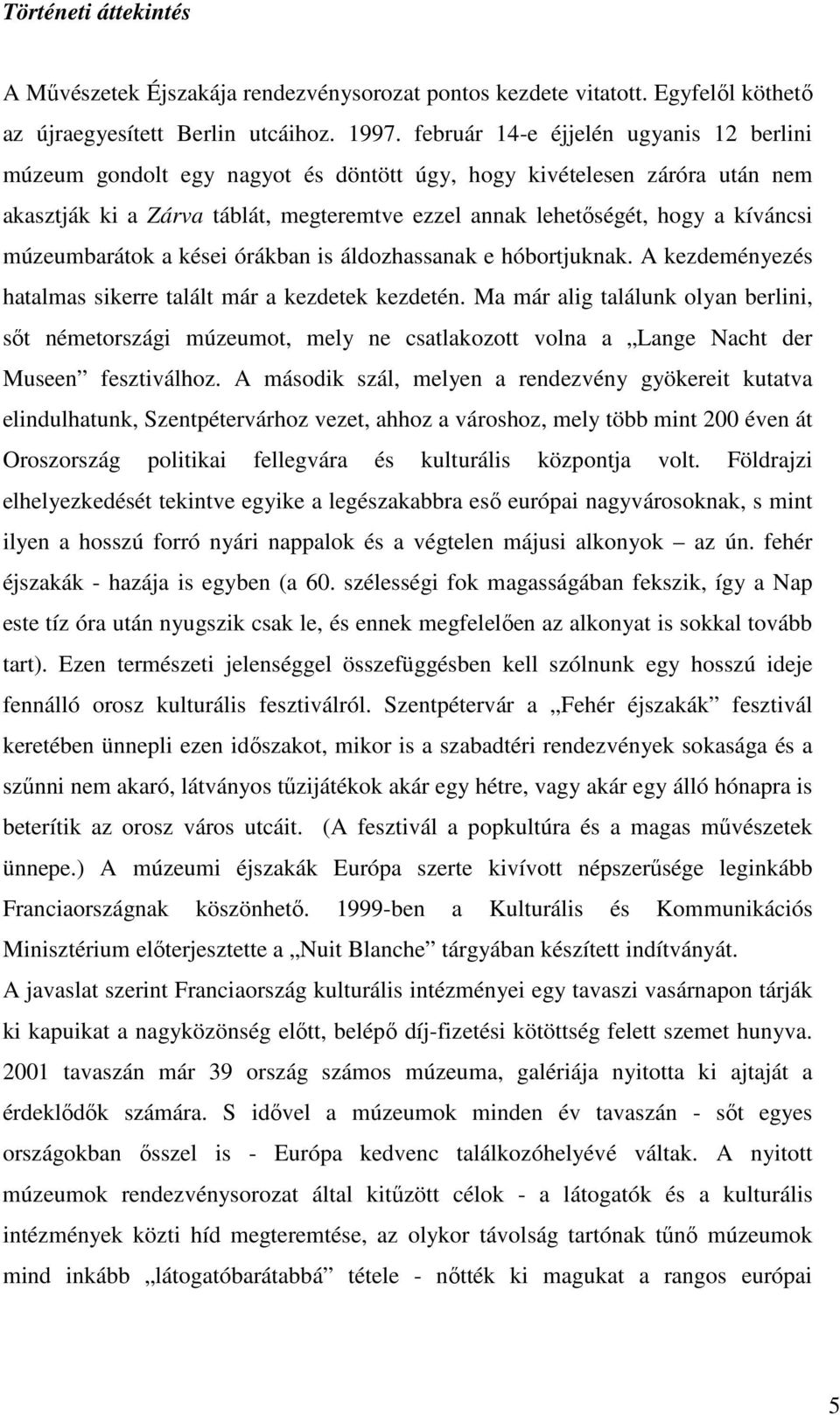 múzeumbarátok a kései órákban is áldozhassanak e hóbortjuknak. A kezdeményezés hatalmas sikerre talált már a kezdetek kezdetén.