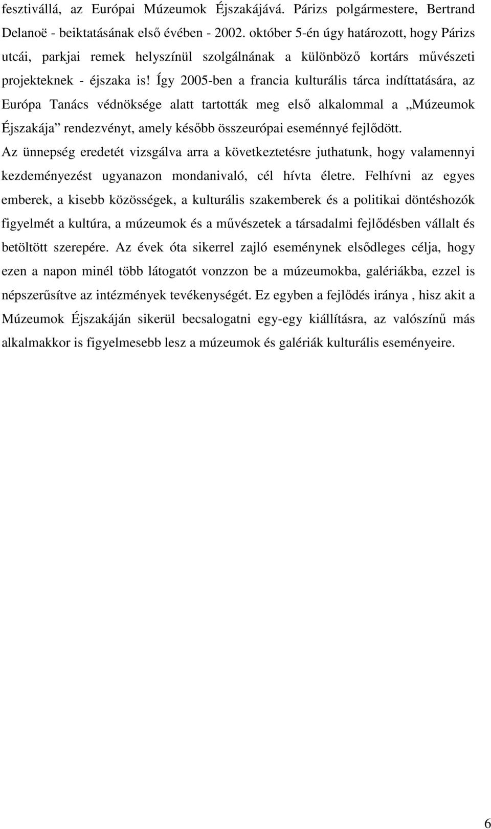 Így 2005-ben a francia kulturális tárca indíttatására, az Európa Tanács védnöksége alatt tartották meg elsı alkalommal a Múzeumok Éjszakája rendezvényt, amely késıbb összeurópai eseménnyé fejlıdött.