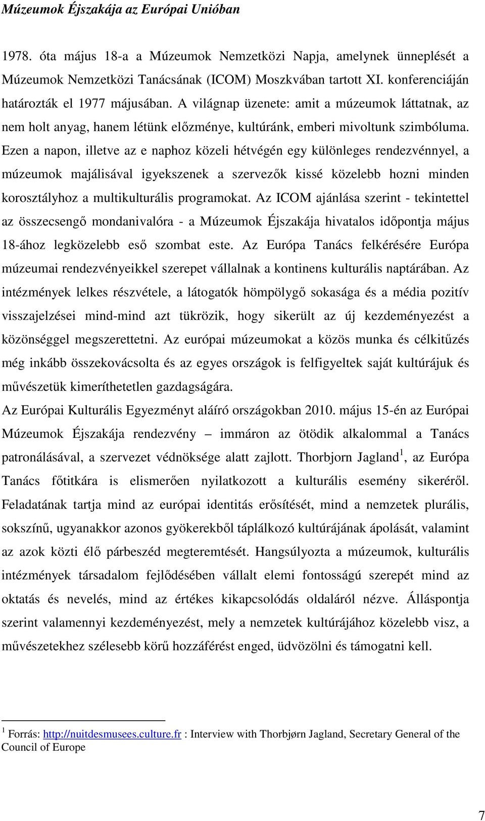 Ezen a napon, illetve az e naphoz közeli hétvégén egy különleges rendezvénnyel, a múzeumok majálisával igyekszenek a szervezık kissé közelebb hozni minden korosztályhoz a multikulturális programokat.