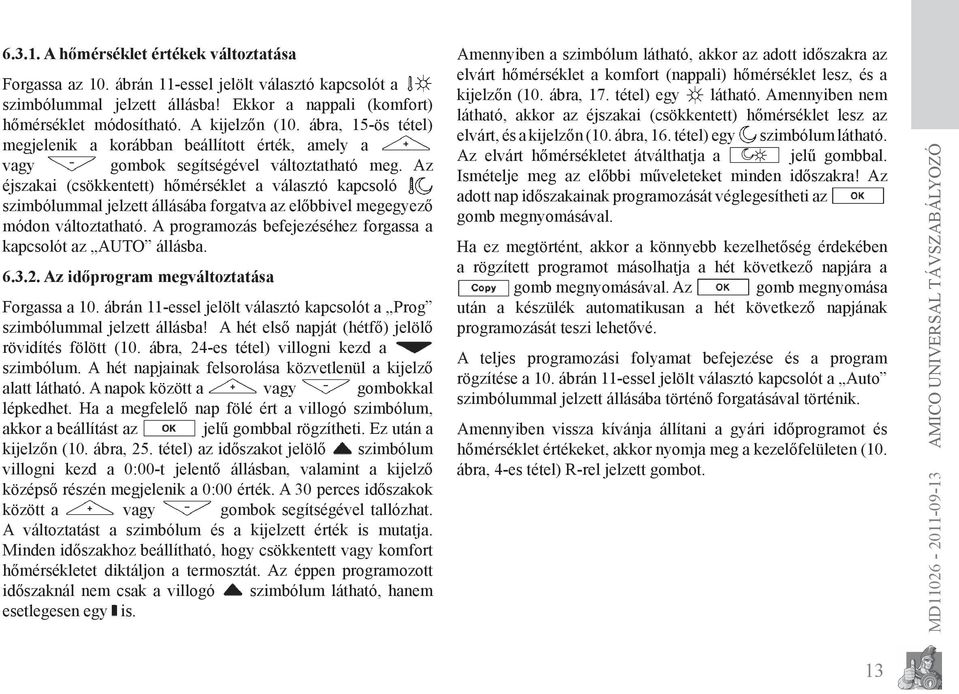 Az éjszakai (csökkentett) hőmérséklet a választó kapcsoló szimbólummal jelzett állásába forgatva az előbbivel megegyező módon változtatható.