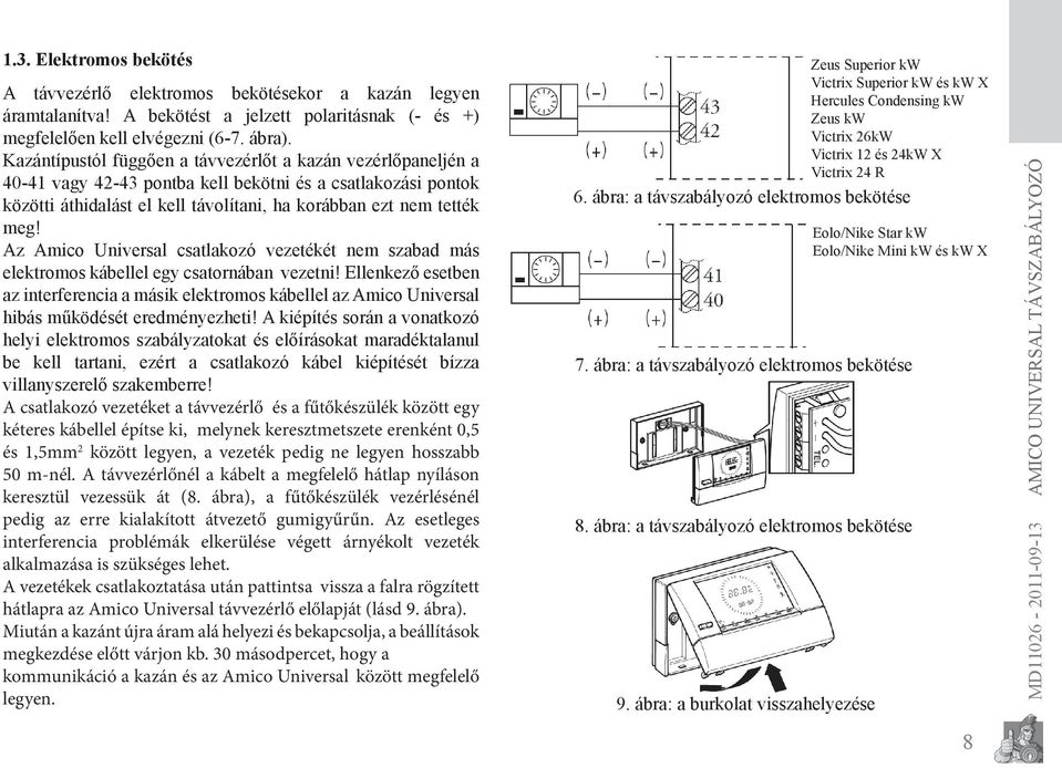 Az Amico Universal csatlakozó vezetékét nem szabad más elektromos kábellel egy csatornában vezetni!