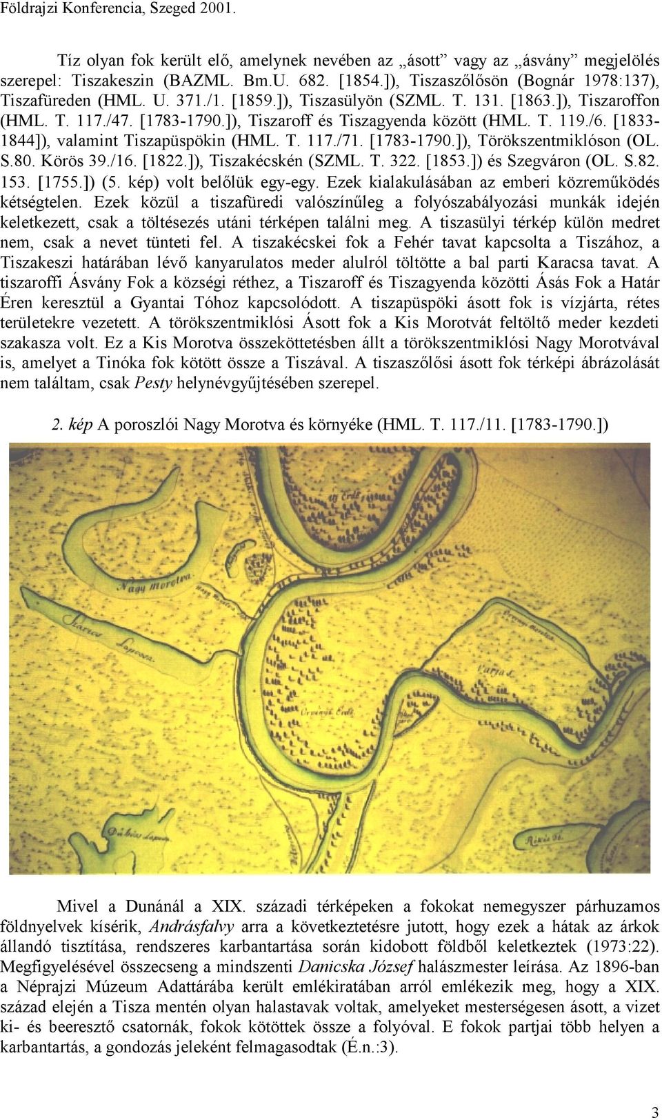 /6. [1833-1844]), valamint Tiszapüspökin (HML. T. 117./71. [1783-1790.]), Törökszentmiklóson (OL. S.80. Körös 39./16. [1822.]), Tiszakécskén (SZML. T. 322. [1853.]) és Szegváron (OL. S.82. 153. [1755.