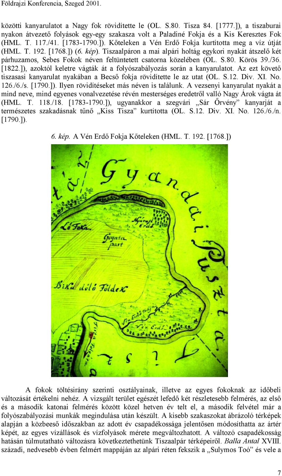 [1768.]) (6. kép). Tiszaalpáron a mai alpári holtág egykori nyakát átszelő két párhuzamos, Sebes Fokok néven feltüntetett csatorna közelében (OL. S.80. Körös 39./36. [1822.