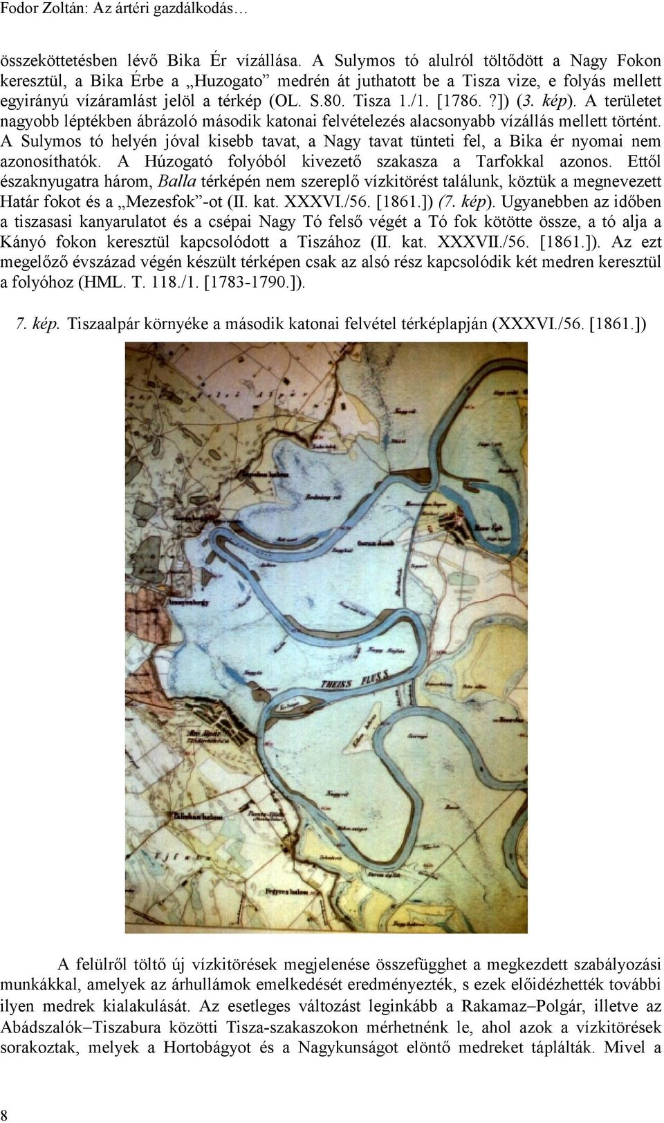 ?]) (3. kép). A területet nagyobb léptékben ábrázoló második katonai felvételezés alacsonyabb vízállás mellett történt.