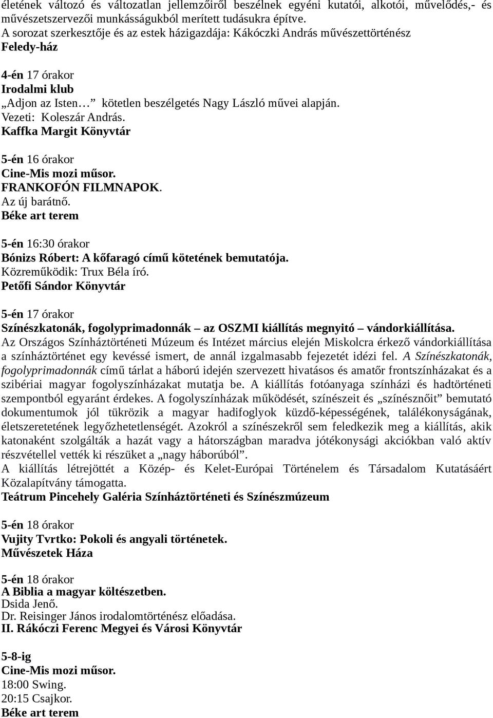 Vezeti: Koleszár András. Kaffka Margit Könyvtár 5-én 16 órakor FRANKOFÓN FILMNAPOK. Az új barátnő. 5-én 16:30 órakor Bónizs Róbert: A kőfaragó című kötetének bemutatója. Közreműködik: Trux Béla író.