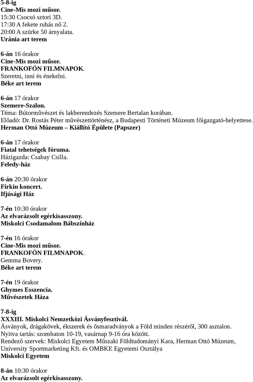 Herman Ottó Múzeum Kiállító Épülete (Papszer) 6-án 17 órakor Fiatal tehetségek fóruma. Házigazda: Csabay Csilla. Feledy-ház 6-án 20:30 órakor Firkin koncert.