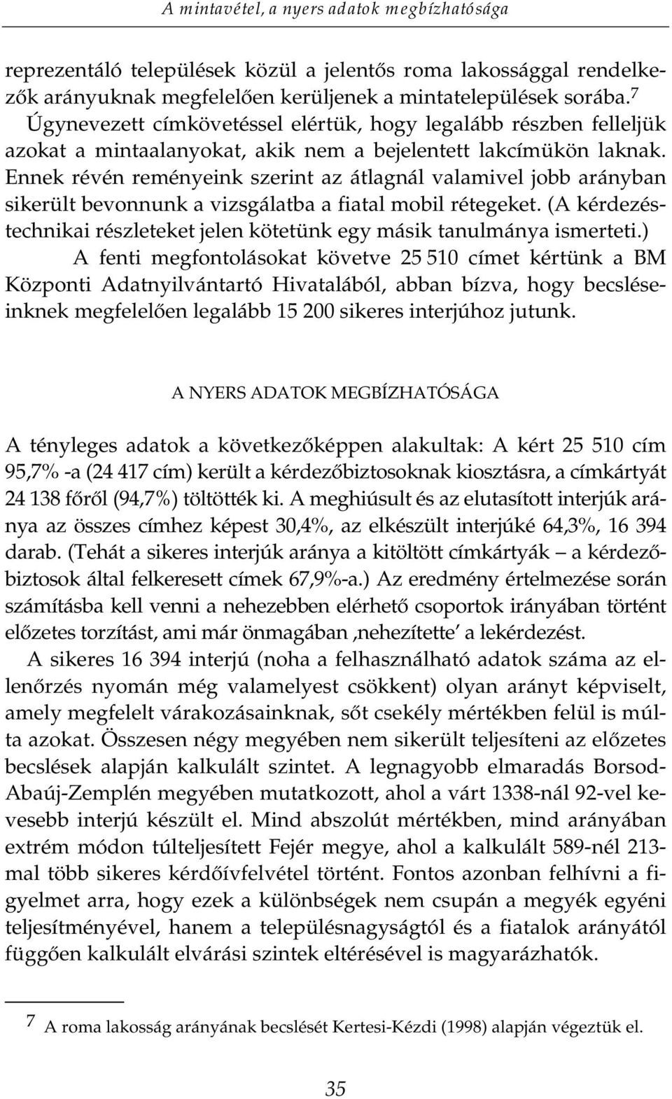 Ennek révén reményeink szerint az átlagnál valamivel jobb arányban sikerült bevonnunk a vizsgálatba a fiatal mobil rétegeket.