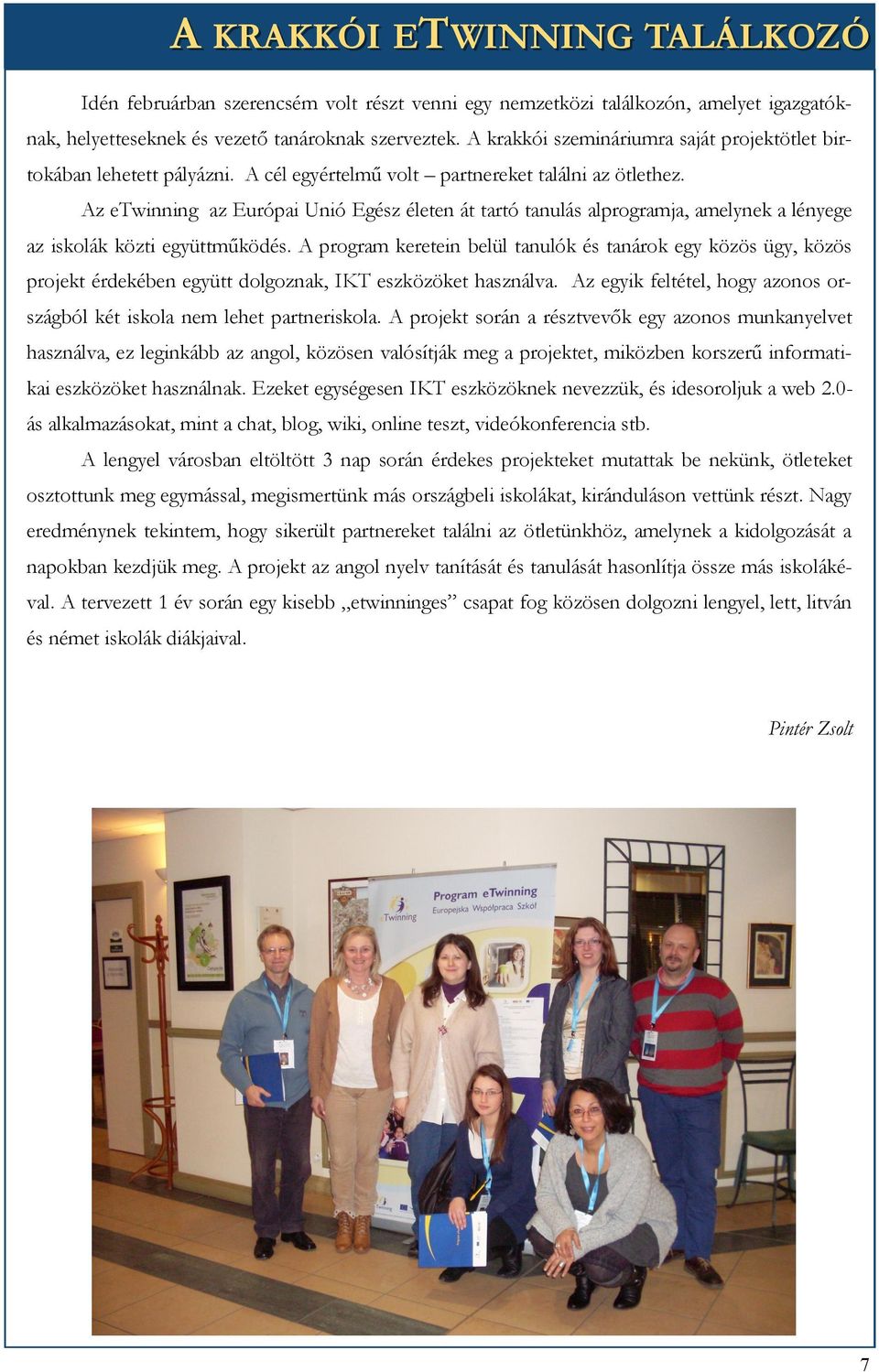 Az etwinning az Európai Unió Egész életen át tartó tanulás alprogramja, amelynek a lényege az iskolák közti együttműködés.