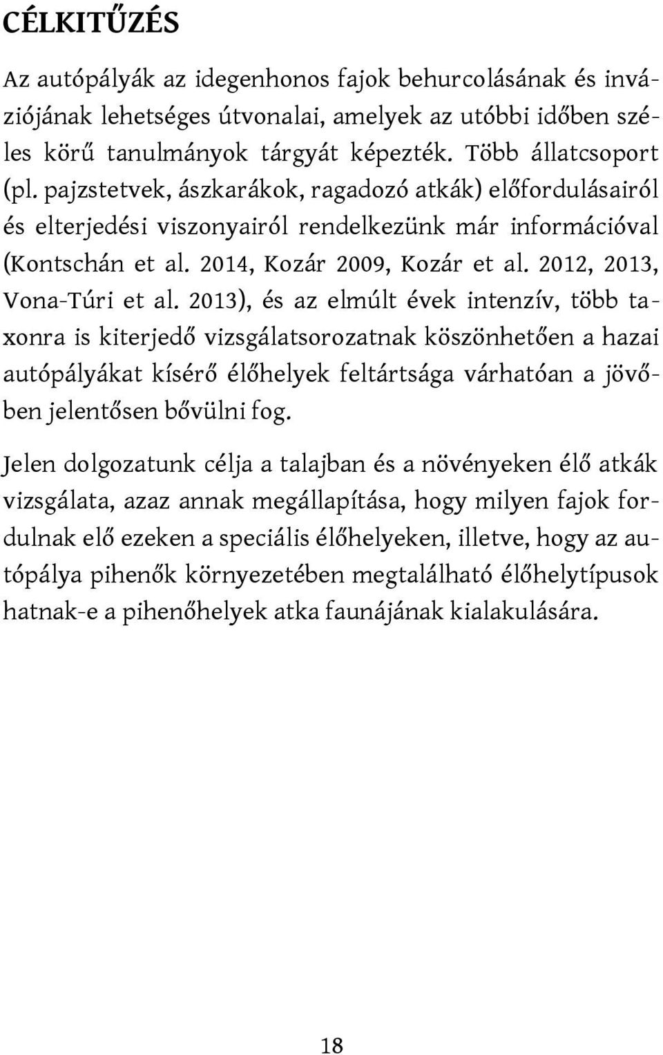 2013), és az elmúlt évek intenzív, több taxonra is kiterjedő vizsgálatsorozatnak köszönhetően a hazai autópályákat kísérő élőhelyek feltártsága várhatóan a jövőben jelentősen bővülni fog.