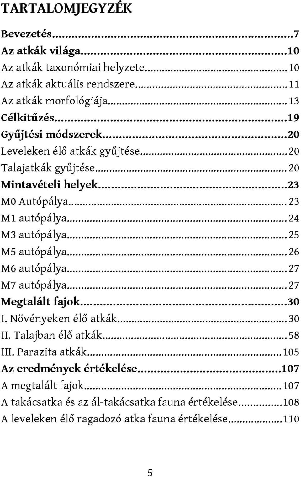 ..25 M5 autópálya...26 M6 autópálya...27 M7 autópálya...27 Megtalált fajok...30 I. Növényeken élő atkák...30 II. Talajban élő atkák...58 III. Parazita atkák.