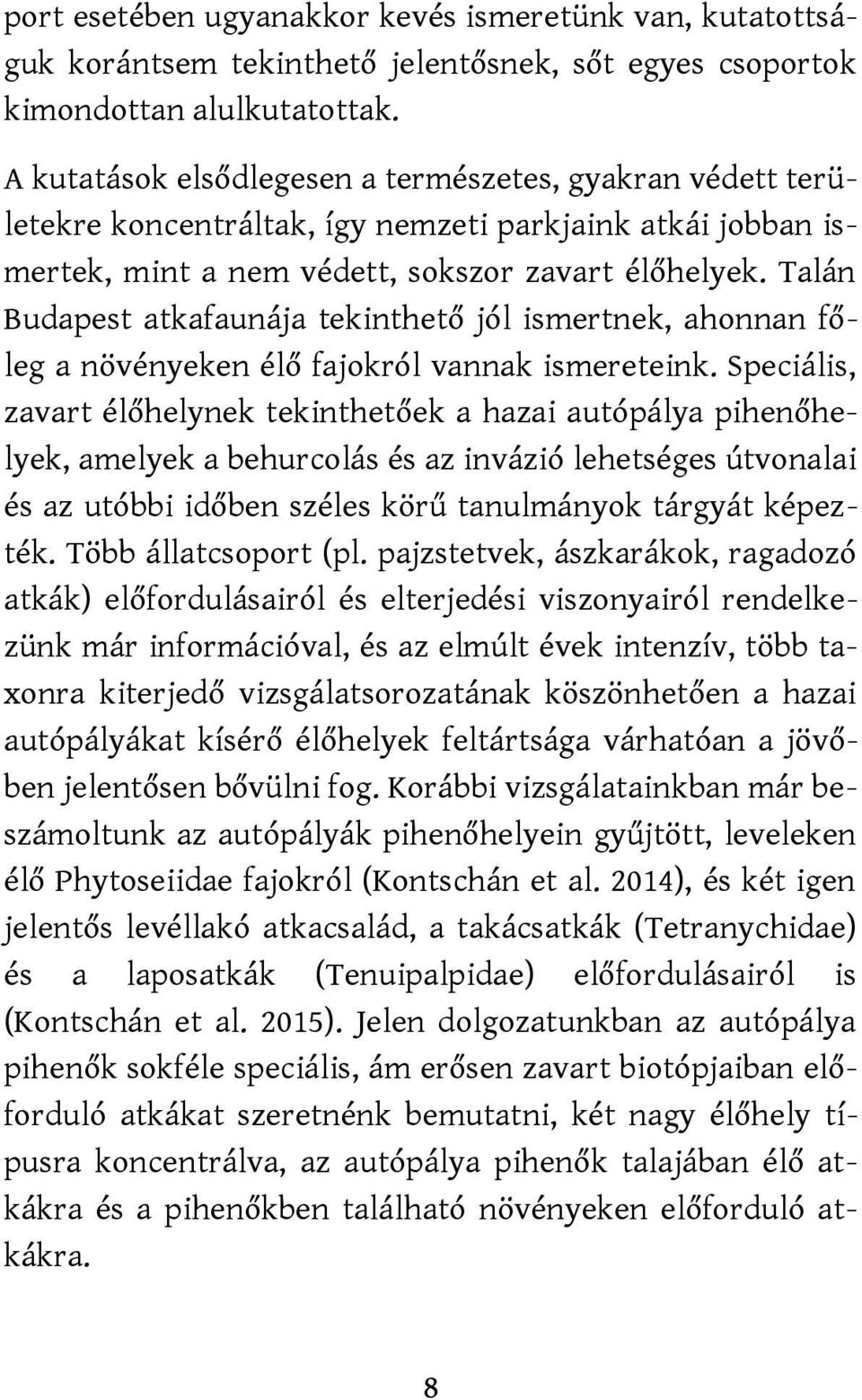 Talán Budapest atkafaunája tekinthető jól ismertnek, ahonnan főleg a növényeken élő fajokról vannak ismereteink.