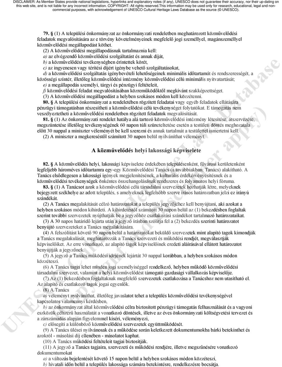 (2) A közművelődési megállapodásnak tartalmaznia kell: a) az elvégzendő közművelődési szolgáltatást és annak díját, b) a közművelődési tevékenységben érintettek körét, c) az ingyenesen vagy térítési