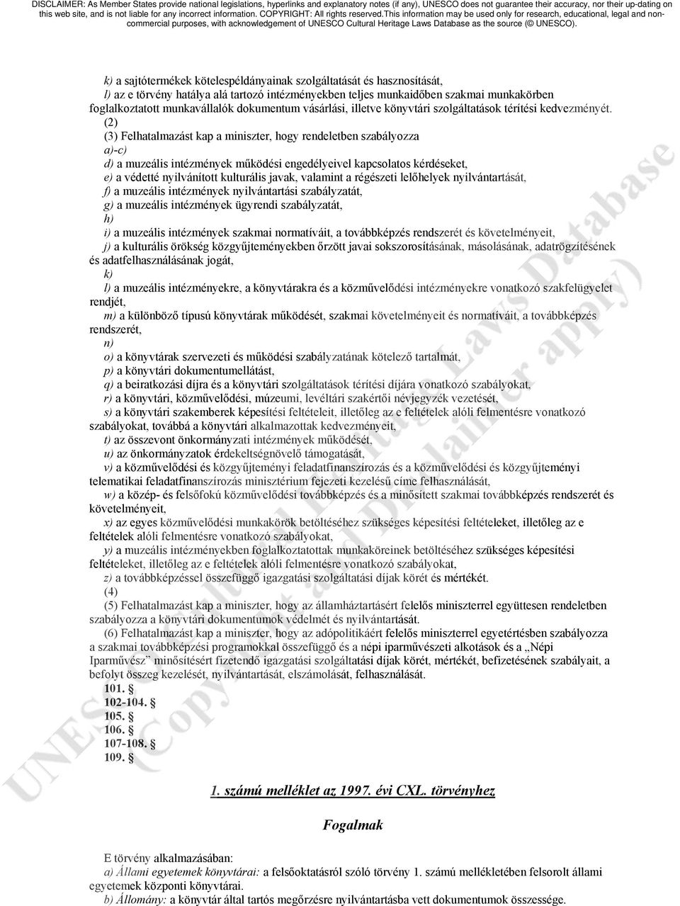 (2) (3) Felhatalmazást kap a miniszter, hogy rendeletben szabályozza a)-c) d) a muzeális intézmények működési engedélyeivel kapcsolatos kérdéseket, e) a védetté nyilvánított kulturális javak,