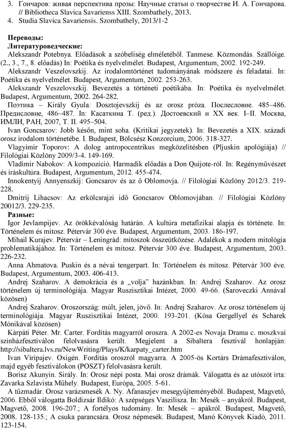 Budapest, Argumentum, 2002. 192-249. Alekszandr Veszelovszkij. Az irodalomtörténet tudományának módszere és feladatai. In: Poétika és nyelvelmélet. Budapest, Argumentum, 2002. 253-263.