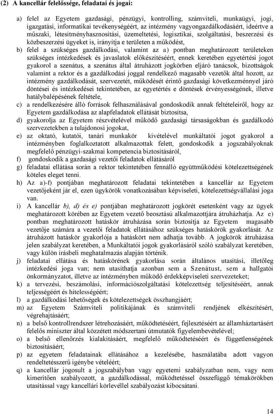 szükséges gazdálkodási, valamint az a) pontban meghatározott területeken szükséges intézkedések és javaslatok előkészítéséért, ennek keretében egyetértési jogot gyakorol a szenátus, a szenátus által