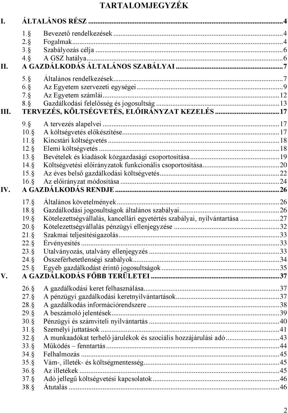 A tervezés alapelvei... 17 10. A költségvetés előkészítése... 17 11. Kincstári költségvetés... 18 12. Elemi költségvetés... 18 13. Bevételek és kiadások közgazdasági csoportosítása... 19 14.