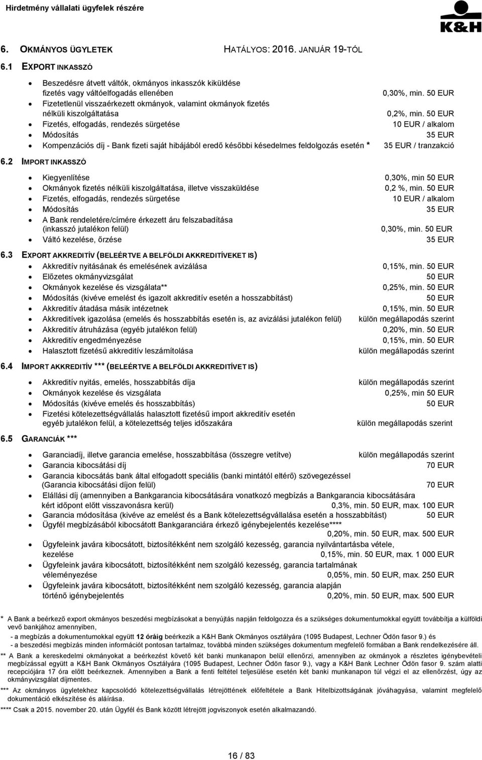 50 EUR Fizetés, elfogadás, rendezés sürgetése 10 EUR / alkalom Módosítás 35 EUR Kompenzációs díj - Bank fizeti saját hibájából eredő későbbi késedelmes feldolgozás esetén * 35 EUR / tranzakció 6.