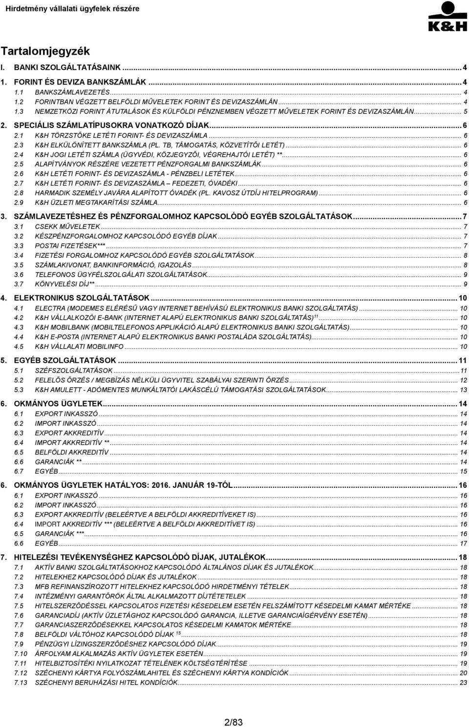 .. 6 2.5 ALAPÍTVÁNYOK RÉSZÉRE VEZETETT PÉNZFORGALMI BANKSZÁMLÁK... 6 2.6 K&H LETÉTI FORINT- ÉS DEVIZASZÁMLA - PÉNZBELI LETÉTEK... 6 2.7 K&H LETÉTI FORINT- ÉS DEVIZASZÁMLA FEDEZETI, ÓVADÉKI... 6 2.8 HARMADIK SZEMÉLY JAVÁRA ALAPÍTOTT ÓVADÉK (PL.