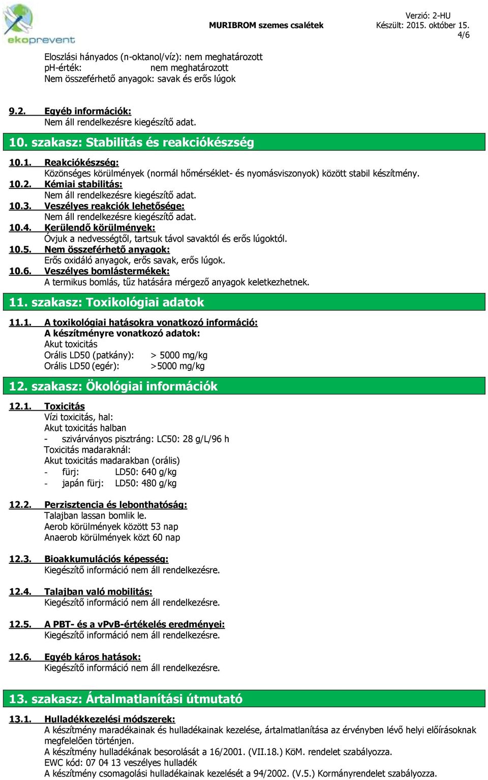 Kémiai stabilitás: Nem áll rendelkezésre kiegészítő adat. 10.3. Veszélyes reakciók lehetősége: Nem áll rendelkezésre kiegészítő adat. 10.4.