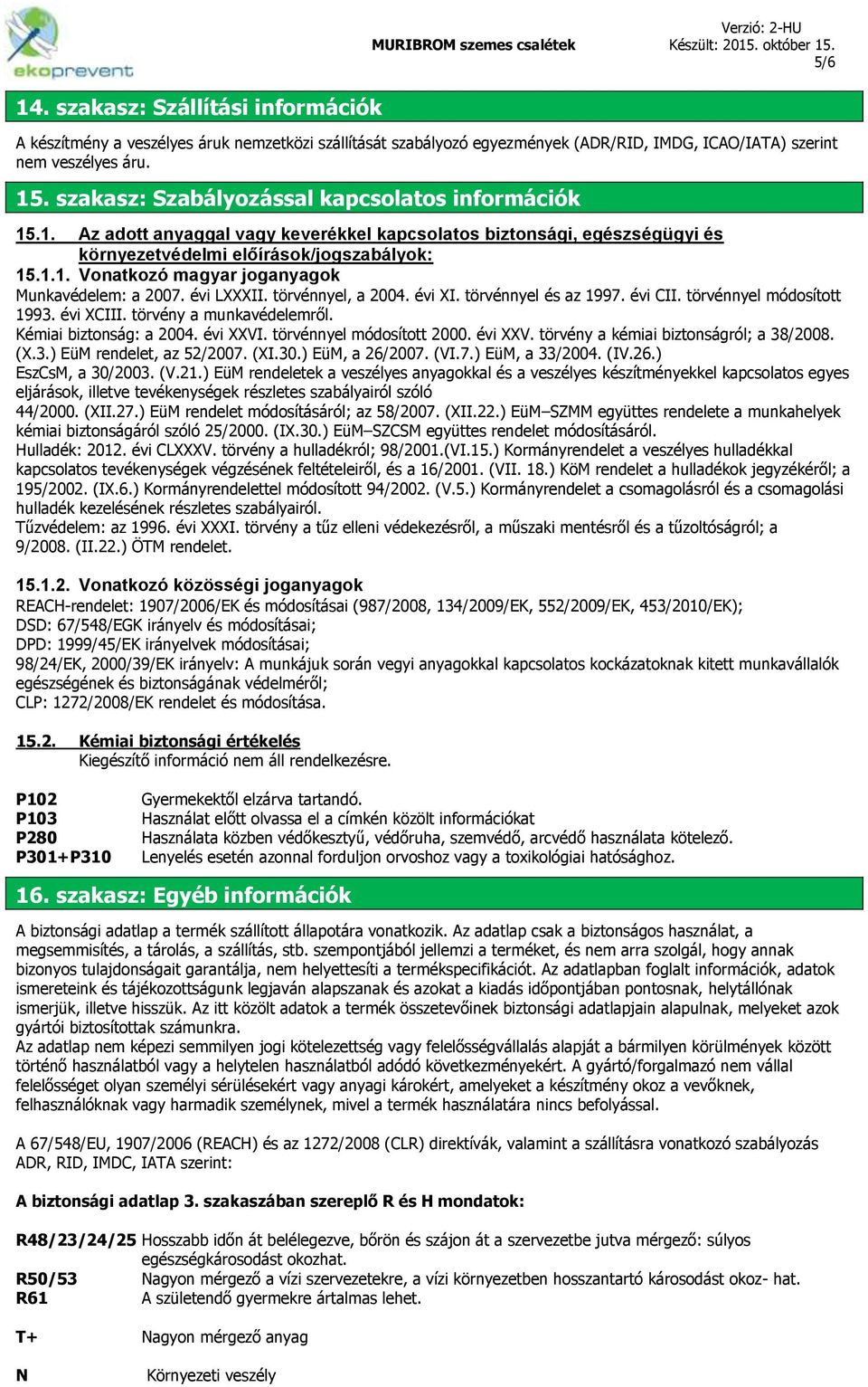 évi LXXXII. törvénnyel, a 2004. évi XI. törvénnyel és az 1997. évi CII. törvénnyel módosított 1993. évi XCIII. törvény a munkavédelemről. Kémiai biztonság: a 2004. évi XXVI.