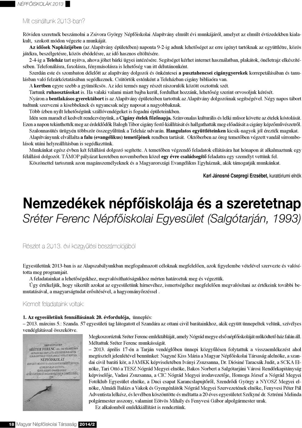 2-4-ig a Teleház tart nyitva, ahova jöhet bárki ügyei intézésére. Segítséget kérhet internet használatban, plakátok, önéletrajz elkészítésében.