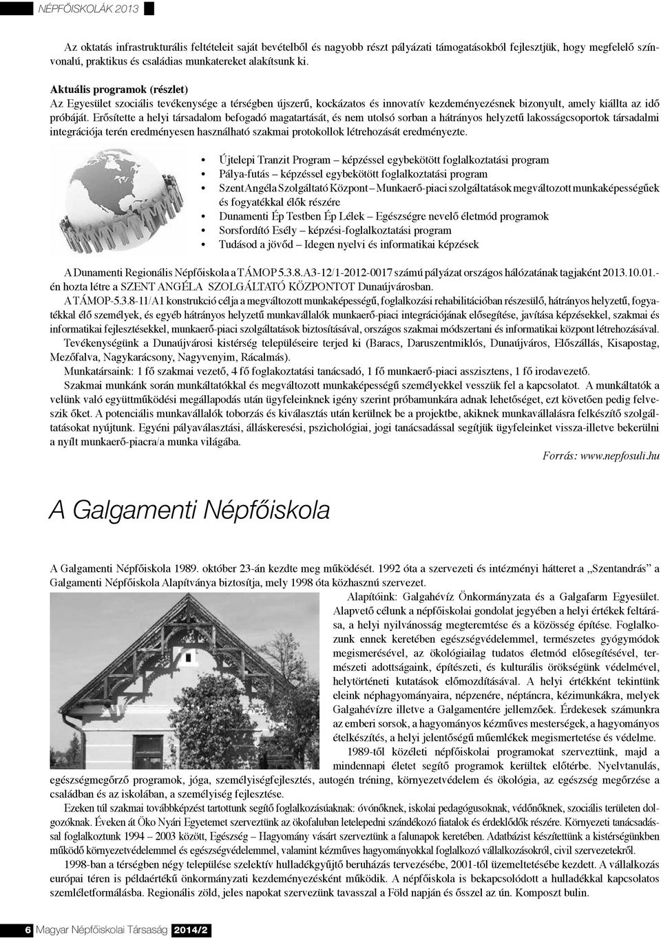 Erősítette a helyi társadalom befogadó magatartását, és nem utolsó sorban a hátrányos helyzetű lakosságcsoportok társadalmi integrációja terén eredményesen használható szakmai protokollok