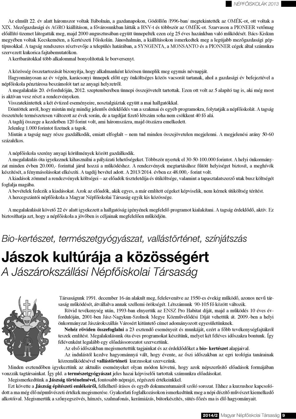 Szarvason a PIONEER vetőmag előállító üzemet látogatták meg, majd 2000 augusztusában együtt ünnepelték ezen cég 25 éves hazánkban való működését.