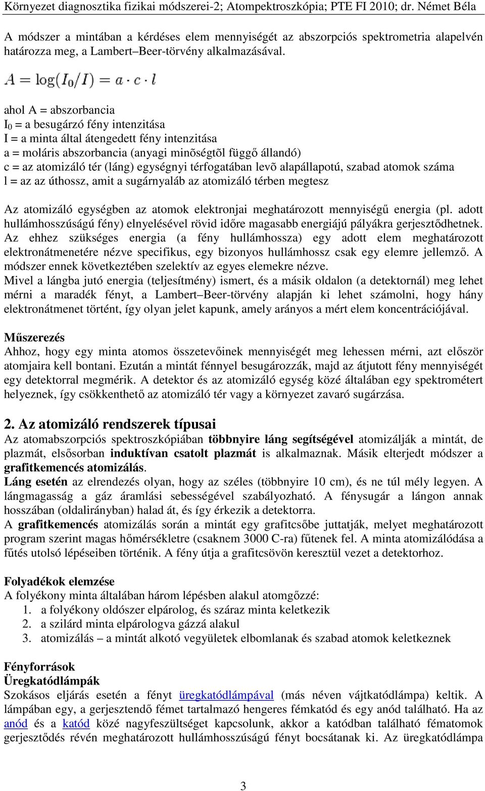 térfogatában levõ alapállapotú, szabad atomok száma l = az az úthossz, amit a sugárnyaláb az atomizáló térben megtesz Az atomizáló egységben az atomok elektronjai meghatározott mennyiségű energia (pl.