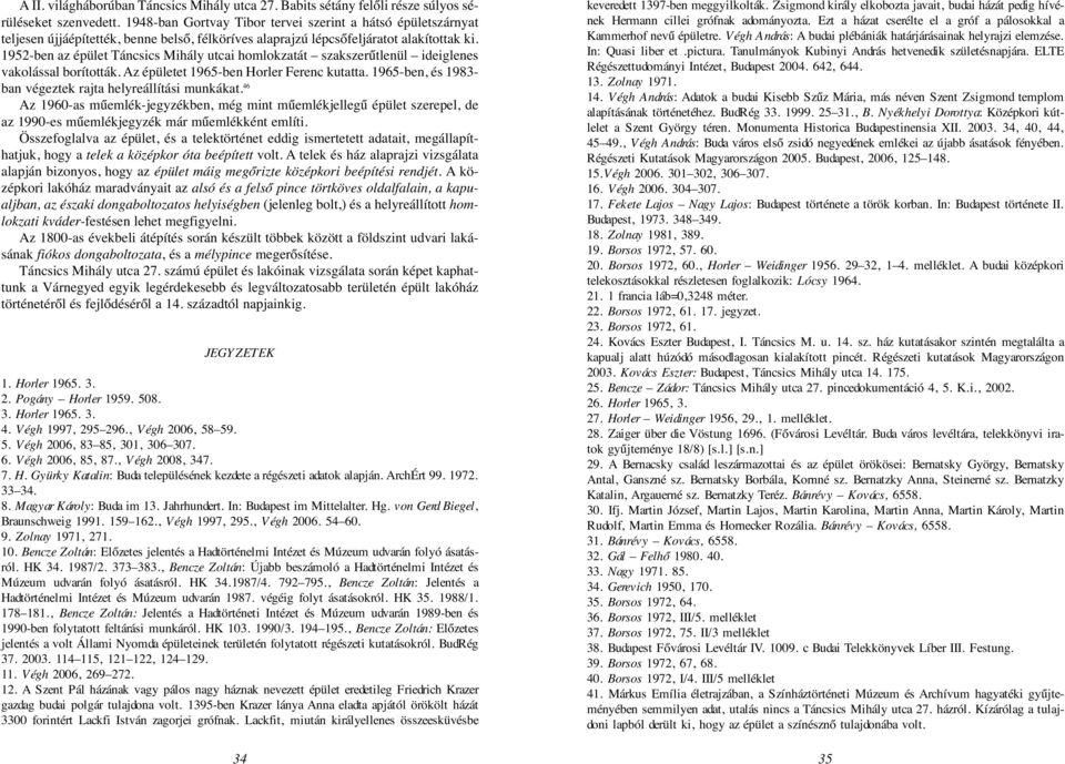 1952-ben az épület Táncsics Mihály utcai homlokzatát szakszerűtlenül ideiglenes vakolással borították. Az épületet 1965-ben Horler Ferenc kutatta.