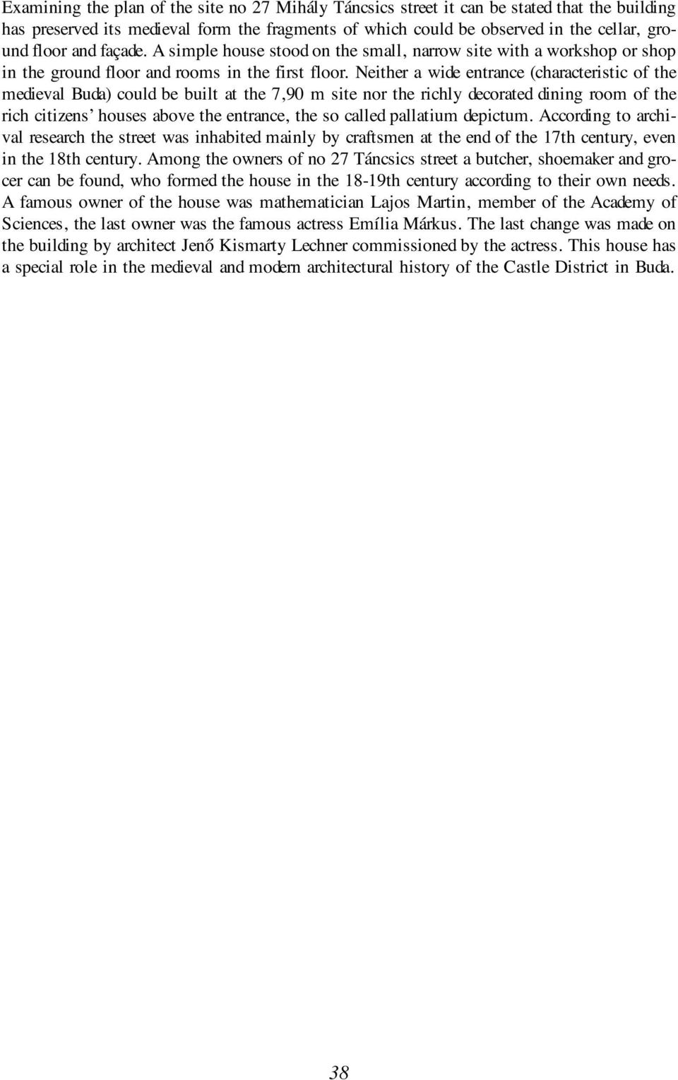 Neither a wide entrance (characteristic of the medieval Buda) could be built at the 7,90 m site nor the richly decorated dining room of the rich citizens houses above the entrance, the so called