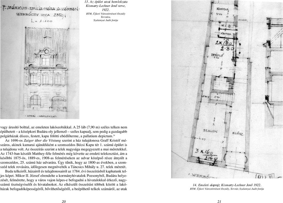 34 Az 1696-os Zaiger über die Vöstung szerint a ház tulajdonosa Graff Kristóf mészáros, akinek kamarai ajándékként a szomszédos Bécsi Kapu tér 1. számú épület is a tulajdona volt.