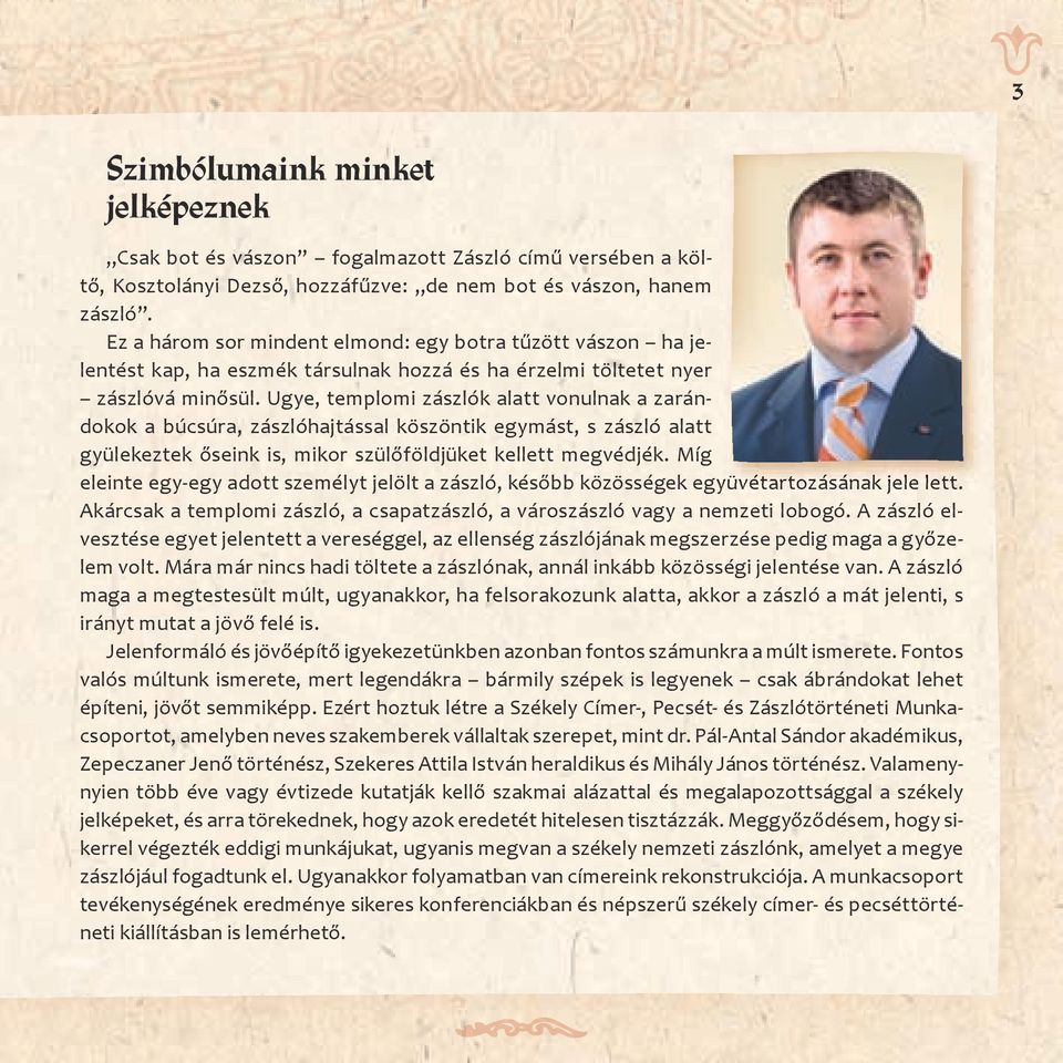 Ugye, templomi zászlók alatt vonulnak a zarándokok a búcsúra, zászlóhajtással köszöntik egymást, s zászló alatt gyülekeztek őseink is, mikor szülőföldjüket kellett megvédjék.