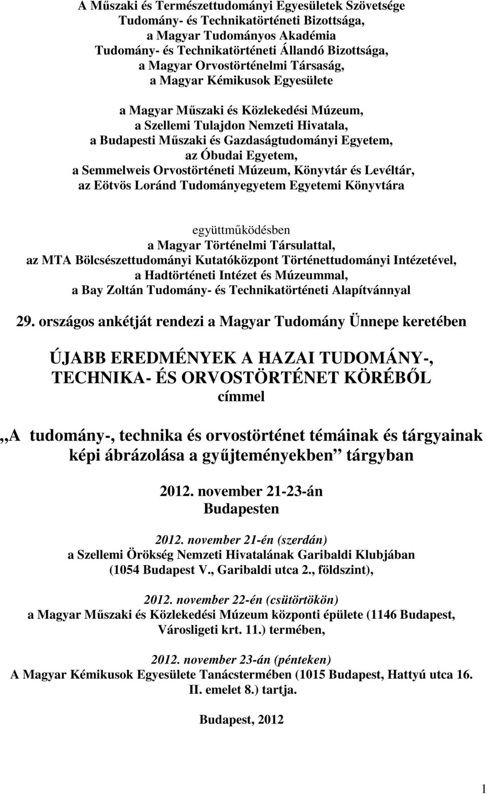 Egyetem, a Semmelweis Orvostörténeti Múzeum, Könyvtár és Levéltár, az Eötvös Loránd Tudományegyetem Egyetemi Könyvtára együttműködésben a Magyar Történelmi Társulattal, az MTA Bölcsészettudományi