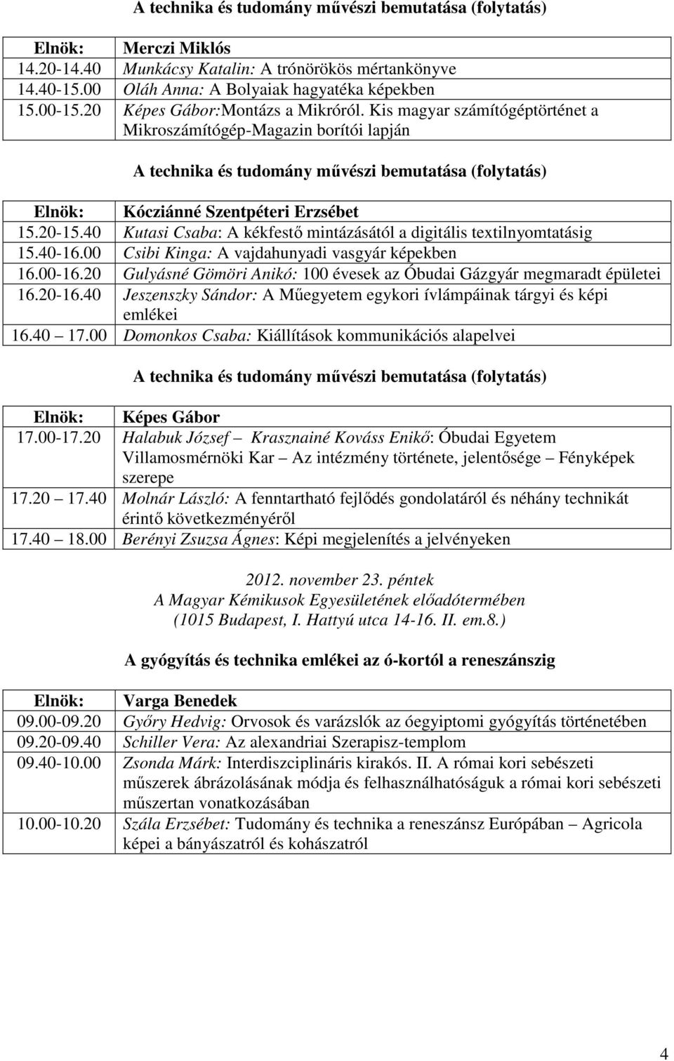 Kis magyar számítógéptörténet a Mikroszámítógép-Magazin borítói lapján A technika és tudomány művészi bemutatása (folytatás) Elnök: Kócziánné Szentpéteri Erzsébet 15.20-15.