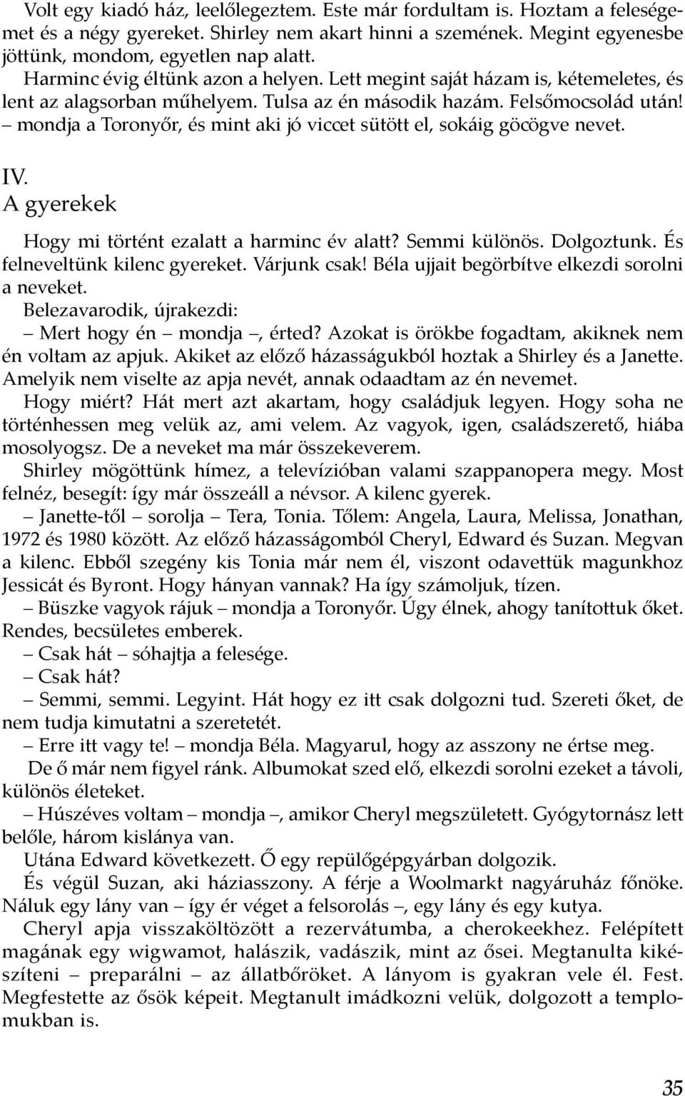 mondja a Toronyőr, és mint aki jó viccet sütött el, sokáig göcögve nevet. IV. A gyerekek Hogy mi történt ezalatt a harminc év alatt? Semmi különös. Dolgoztunk. És felneveltünk kilenc gyereket.