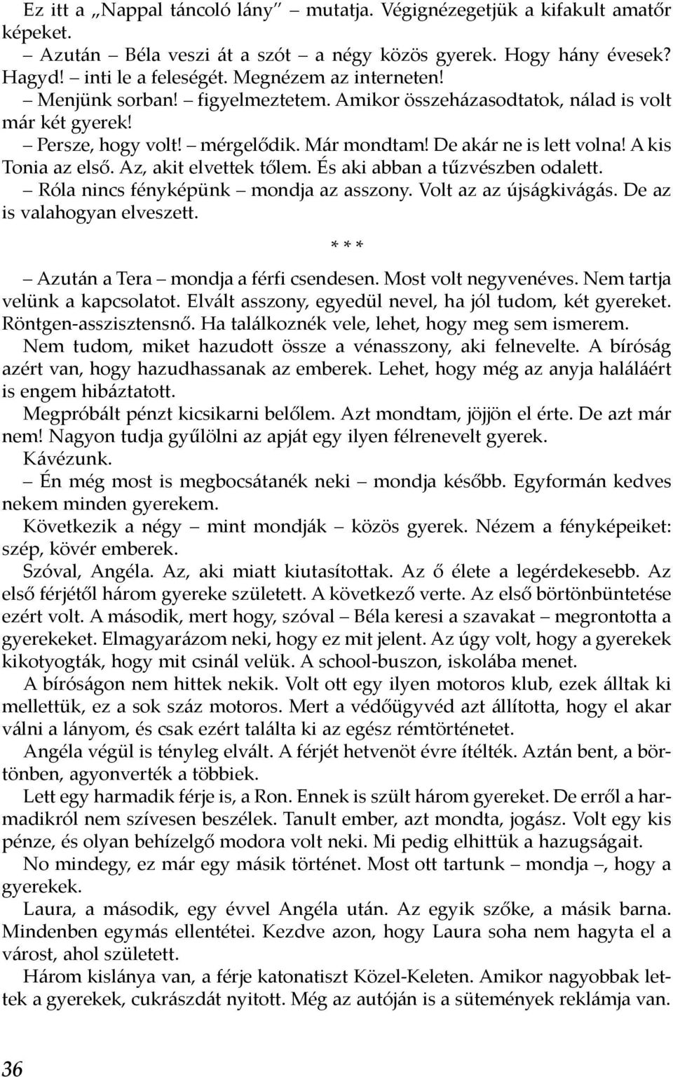 Az, akit elvettek tőlem. És aki abban a tűzvészben odalett. Róla nincs fényképünk mondja az asszony. Volt az az újságkivágás. De az is valahogyan elveszett. Azután a Tera mondja a férfi csendesen.