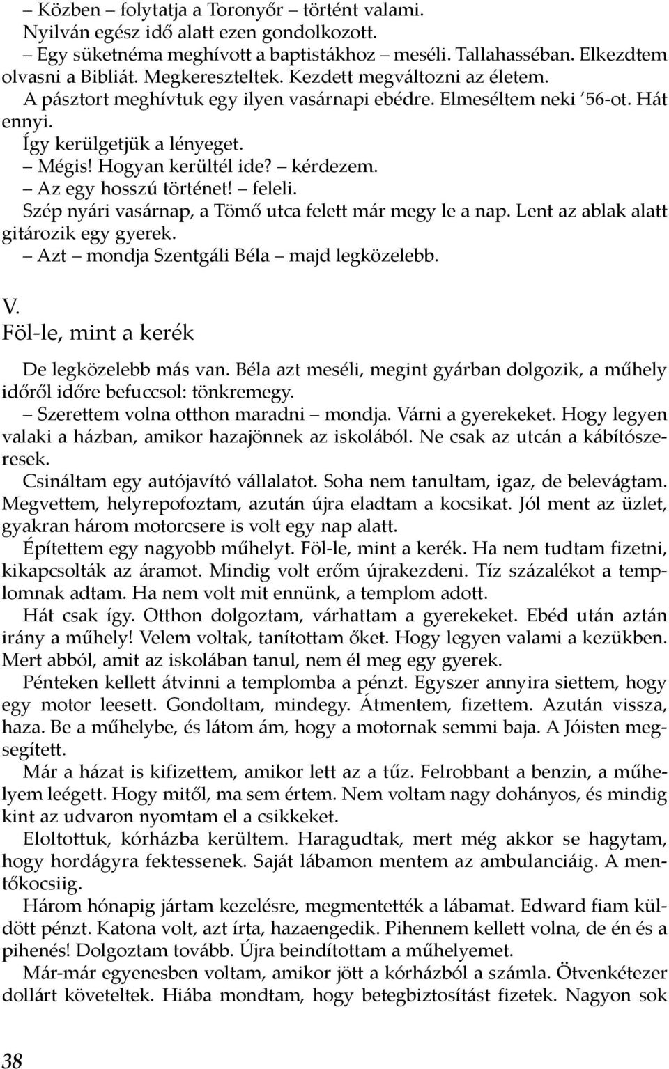 Az egy hosszú történet! feleli. Szép nyári vasárnap, a Tömő utca felett már megy le a nap. Lent az ablak alatt gitározik egy gyerek. Azt mondja Szentgáli Béla majd legközelebb. V.