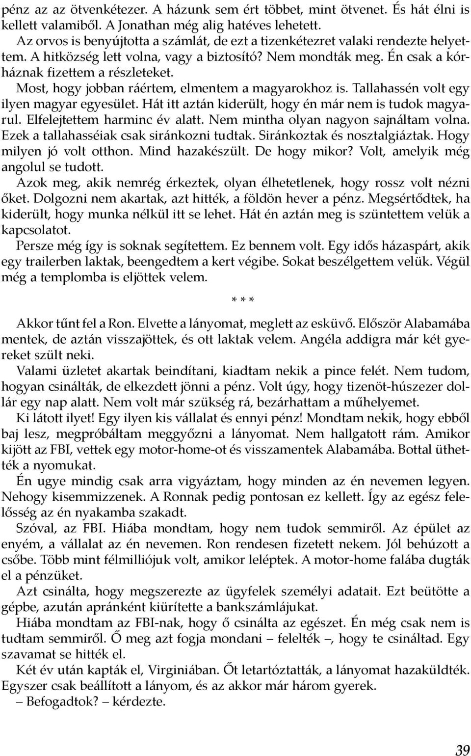 Most, hogy jobban ráértem, elmentem a magyarokhoz is. Tallahassén volt egy ilyen magyar egyesület. Hát itt aztán kiderült, hogy én már nem is tudok magyarul. Elfelejtettem harminc év alatt.