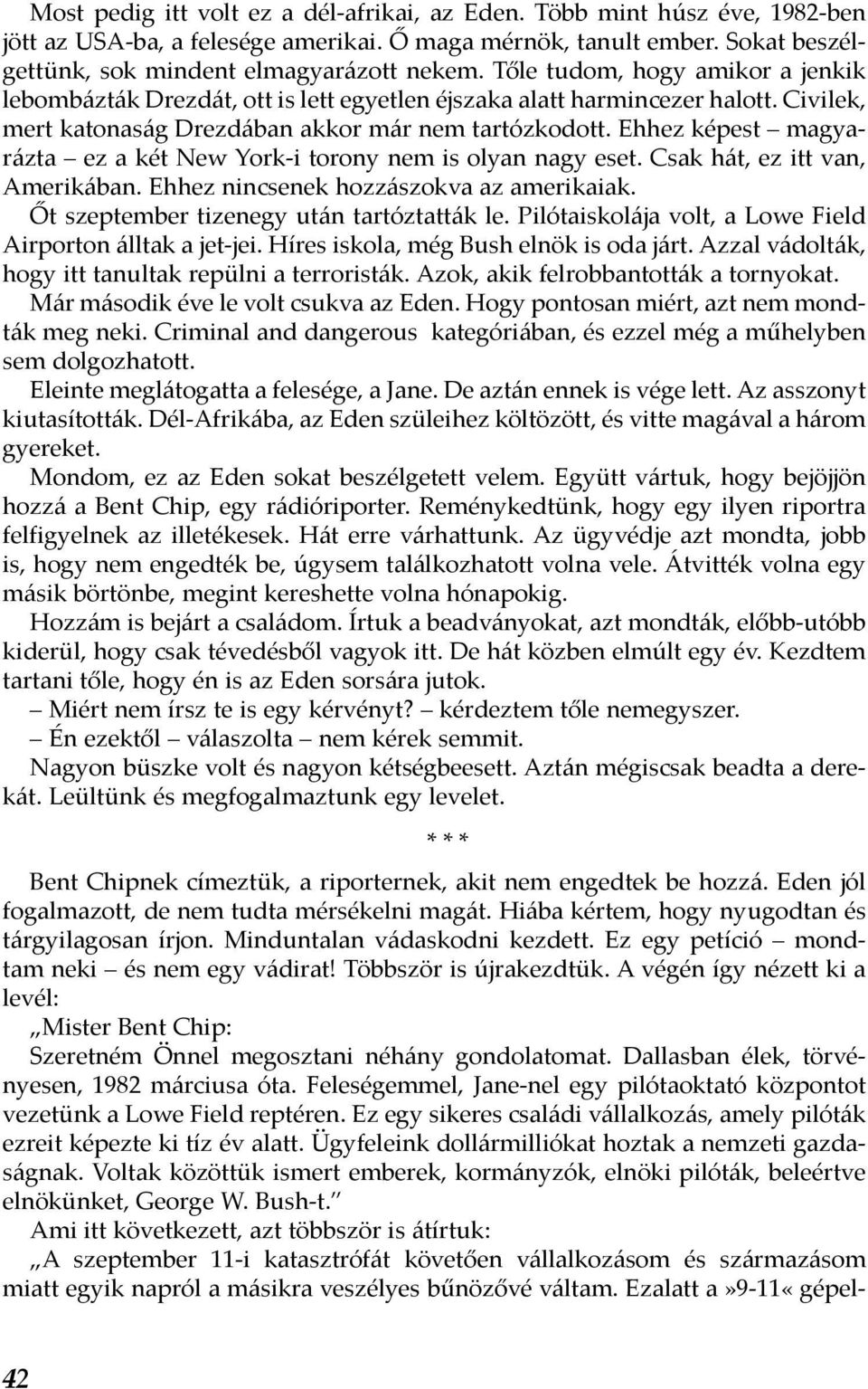 Ehhez képest magyarázta ez a két New York-i torony nem is olyan nagy eset. Csak hát, ez itt van, Amerikában. Ehhez nincsenek hozzászokva az amerikaiak. Őt szeptember tizenegy után tartóztatták le.