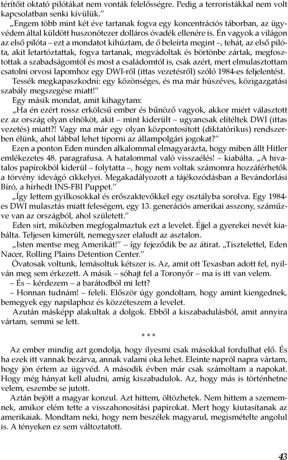 Én vagyok a világon az első pilóta ezt a mondatot kihúztam, de ő beleírta megint, tehát, az első pilóta, akit letartóztattak, fogva tartanak, megvádoltak és börtönbe zártak, megfosztottak a