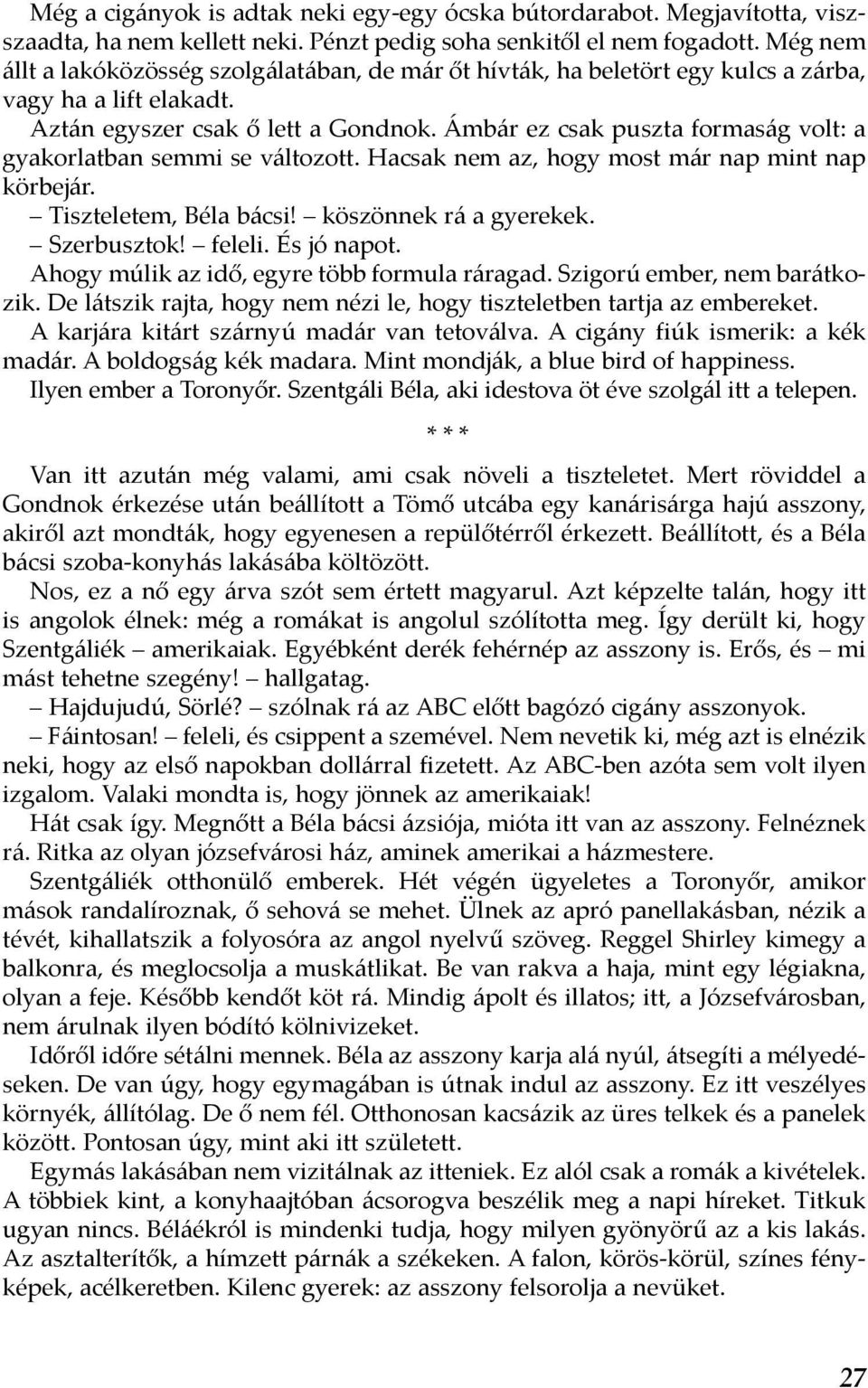 Ámbár ez csak puszta formaság volt: a gyakorlatban semmi se változott. Hacsak nem az, hogy most már nap mint nap körbejár. Tiszteletem, Béla bácsi! köszönnek rá a gyerekek. Szerbusztok! feleli.