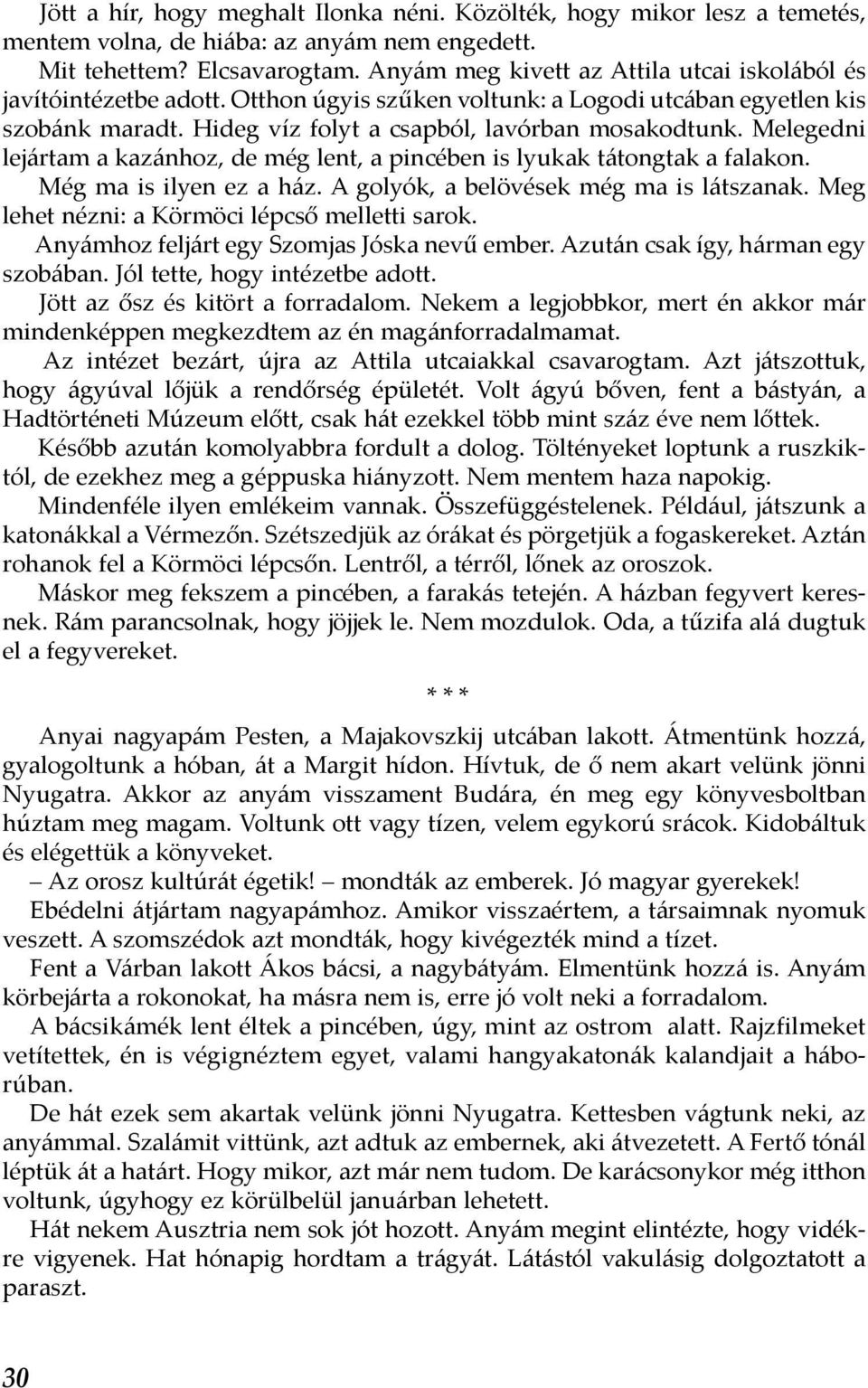 Melegedni lejártam a kazánhoz, de még lent, a pincében is lyukak tátongtak a falakon. Még ma is ilyen ez a ház. A golyók, a belövések még ma is látszanak.