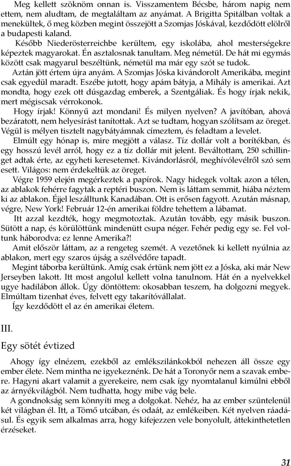 Később Niederösterreichbe kerültem, egy iskolába, ahol mesterségekre képeztek magyarokat. Én asztalosnak tanultam. Meg németül.