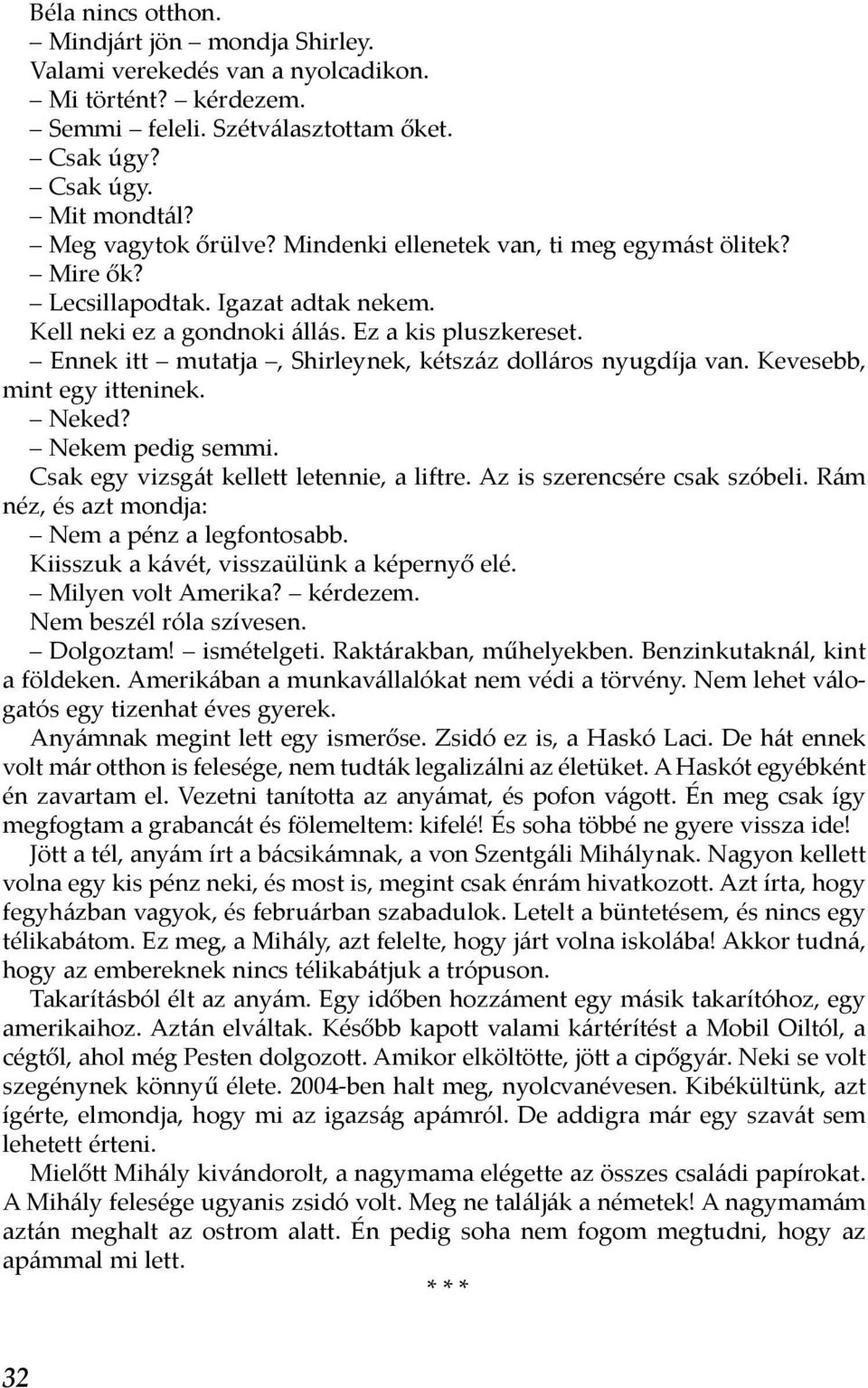 Ennek itt mutatja, Shirleynek, kétszáz dolláros nyugdíja van. Kevesebb, mint egy itteninek. Neked? Nekem pedig semmi. Csak egy vizsgát kellett letennie, a liftre. Az is szerencsére csak szóbeli.