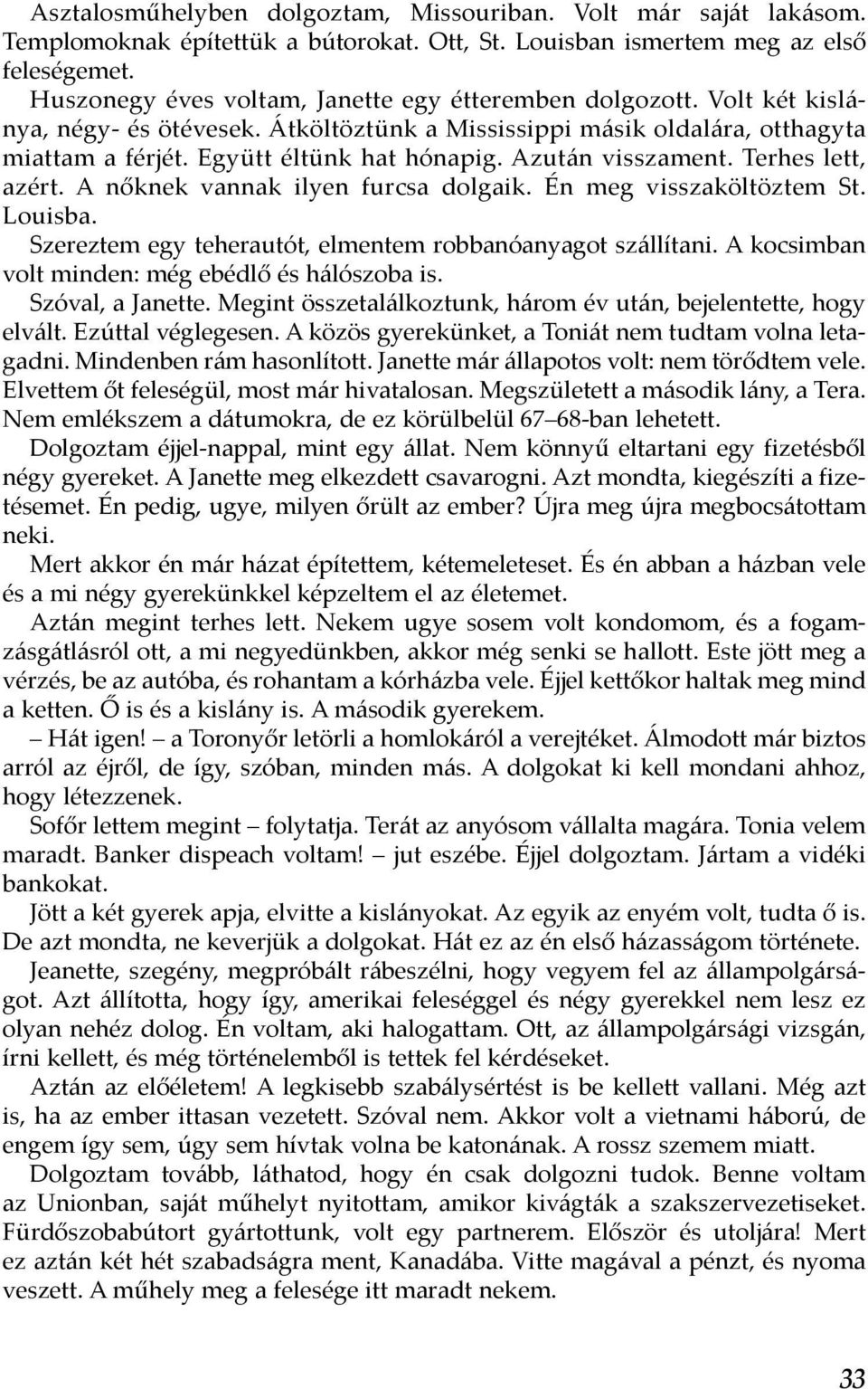 Azután visszament. Terhes lett, azért. A nőknek vannak ilyen furcsa dolgaik. Én meg visszaköltöztem St. Louisba. Szereztem egy teherautót, elmentem robbanóanyagot szállítani.