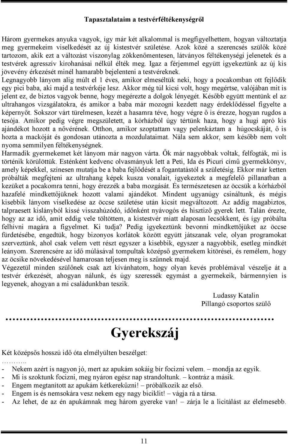 Igaz a férjemmel együtt igyekeztünk az új kis jövevény érkezését minél hamarabb bejelenteni a testvéreknek.